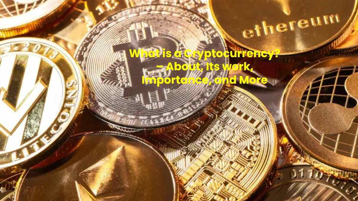 What is a Cryptocurrency? – About Its work Importance and More