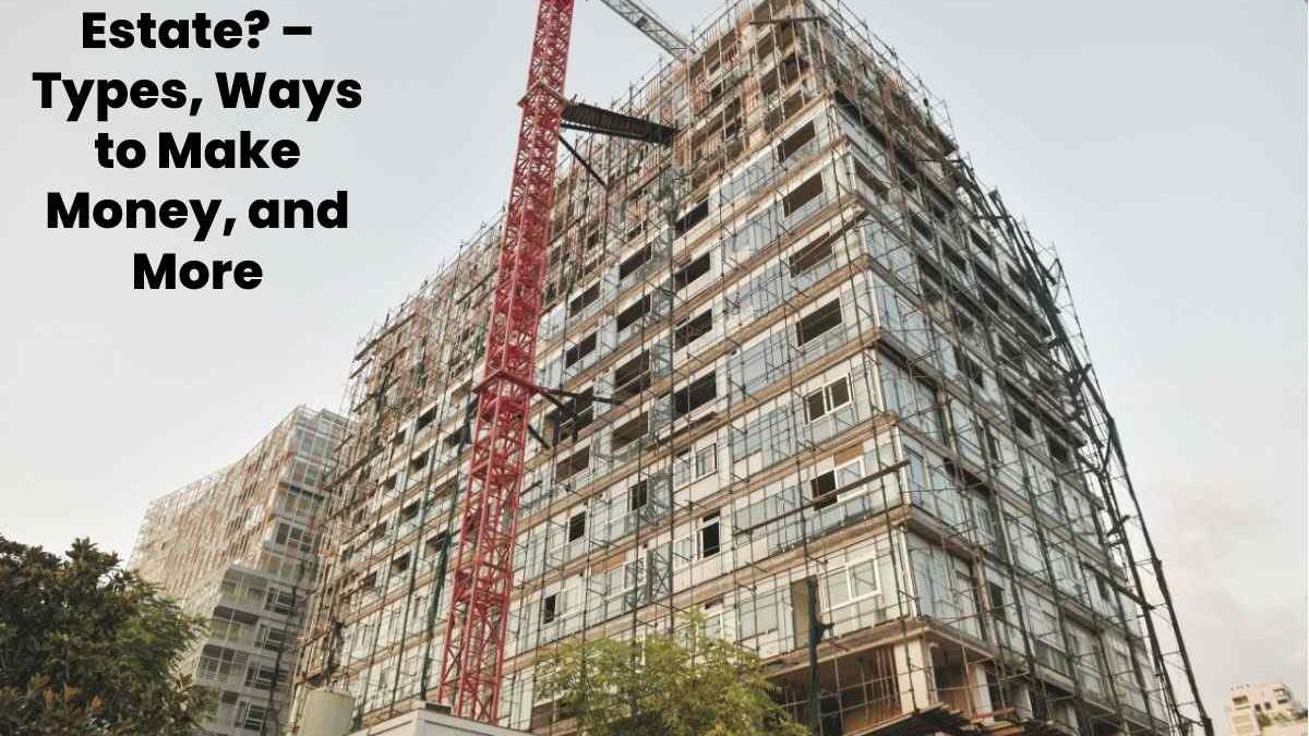 What Is Real Estate? – Types, Ways to Make Money, and More