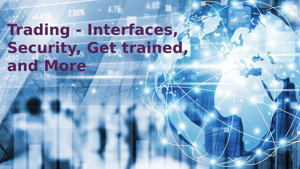 Trading – Interfaces and Security Get trained