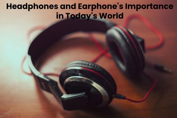 Headphones and Earphone's Importance in Today's World