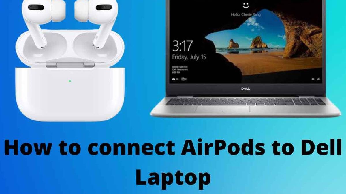 How to Connect AirPods to Dell Laptop?