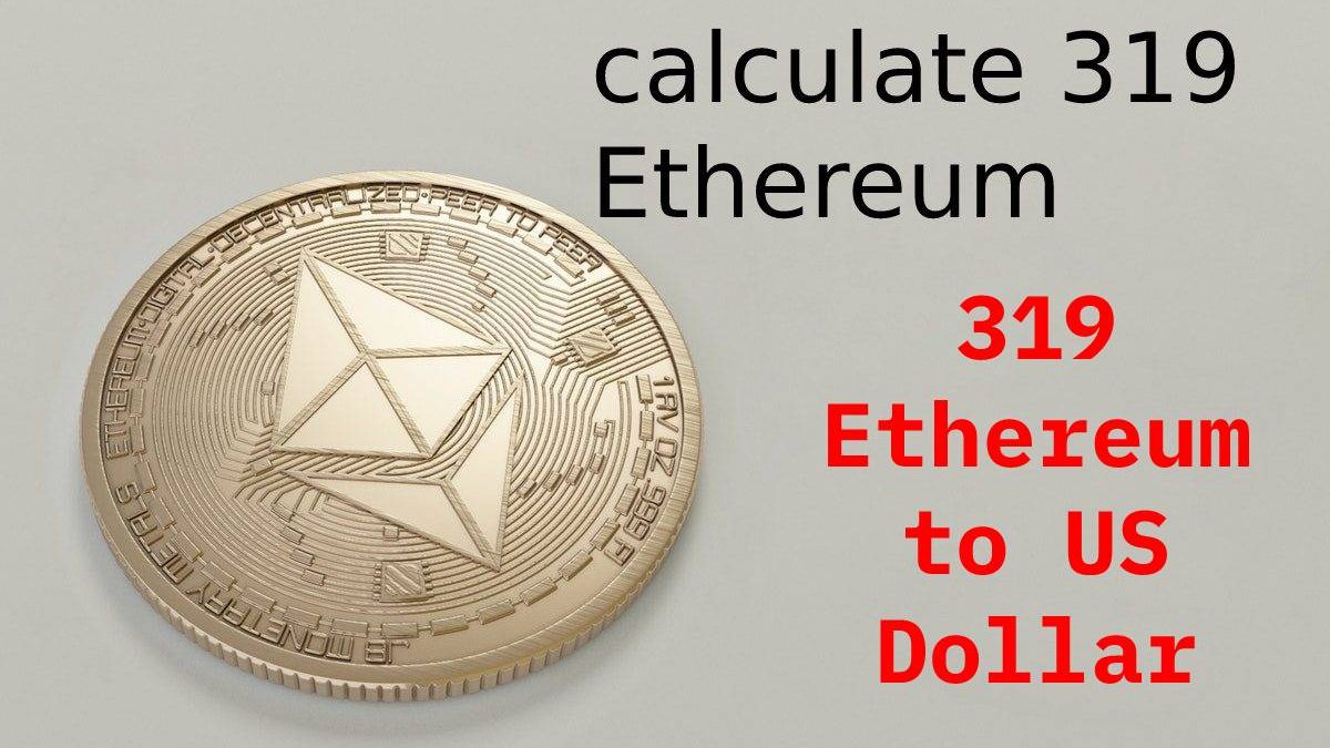 319 Ethereum to US Dollar Rises In 2022