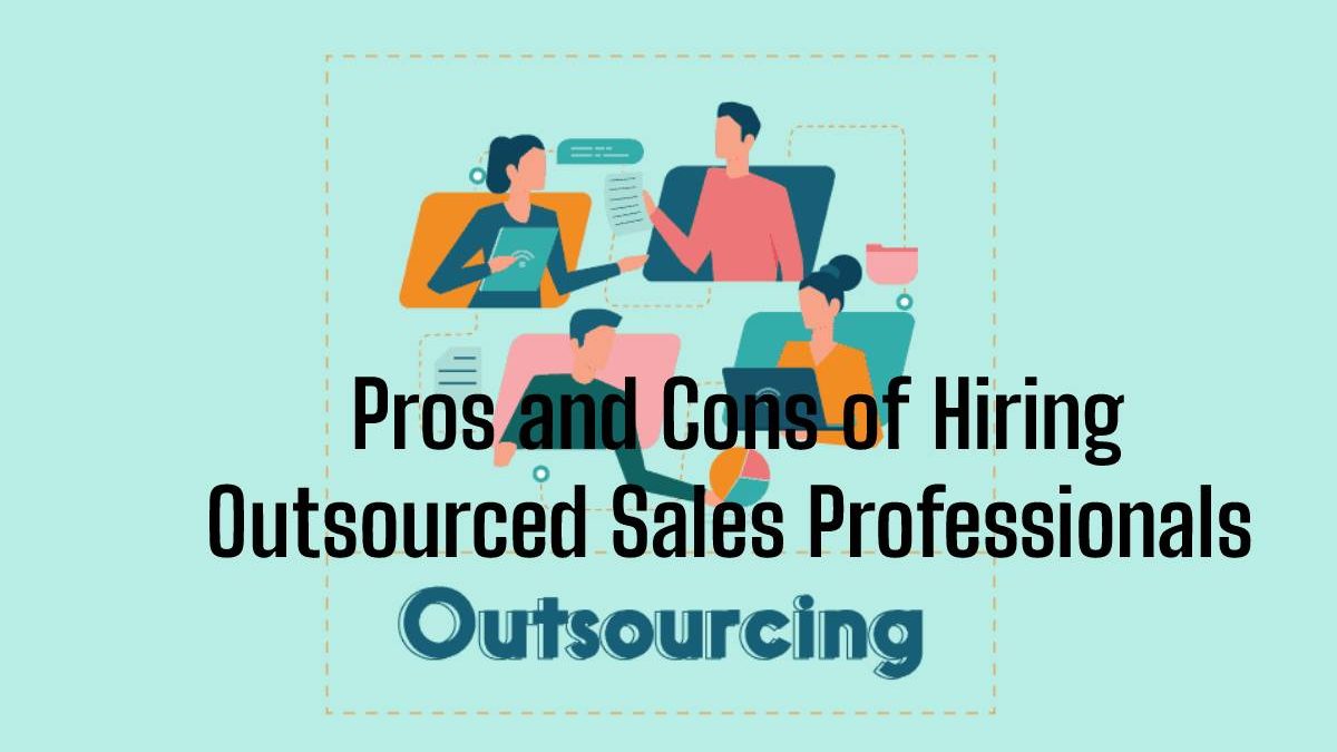 The Pros and Cons of Hiring Outsourced Sales Professionals