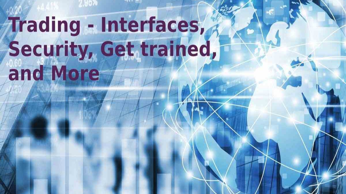 Trading – Interfaces and Security Get trained